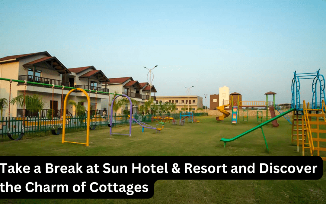 Take a Break at Sun Hotel & Resort and Discover the Charm of Cottages