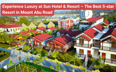 Experience Luxury at Sun Hotel & Resort – The Best 5-star Resort in Mount Abu Road