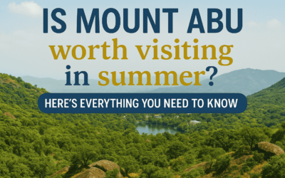Is Mount Abu Worth Visiting in Summer? Here’s Everything You Need to Know