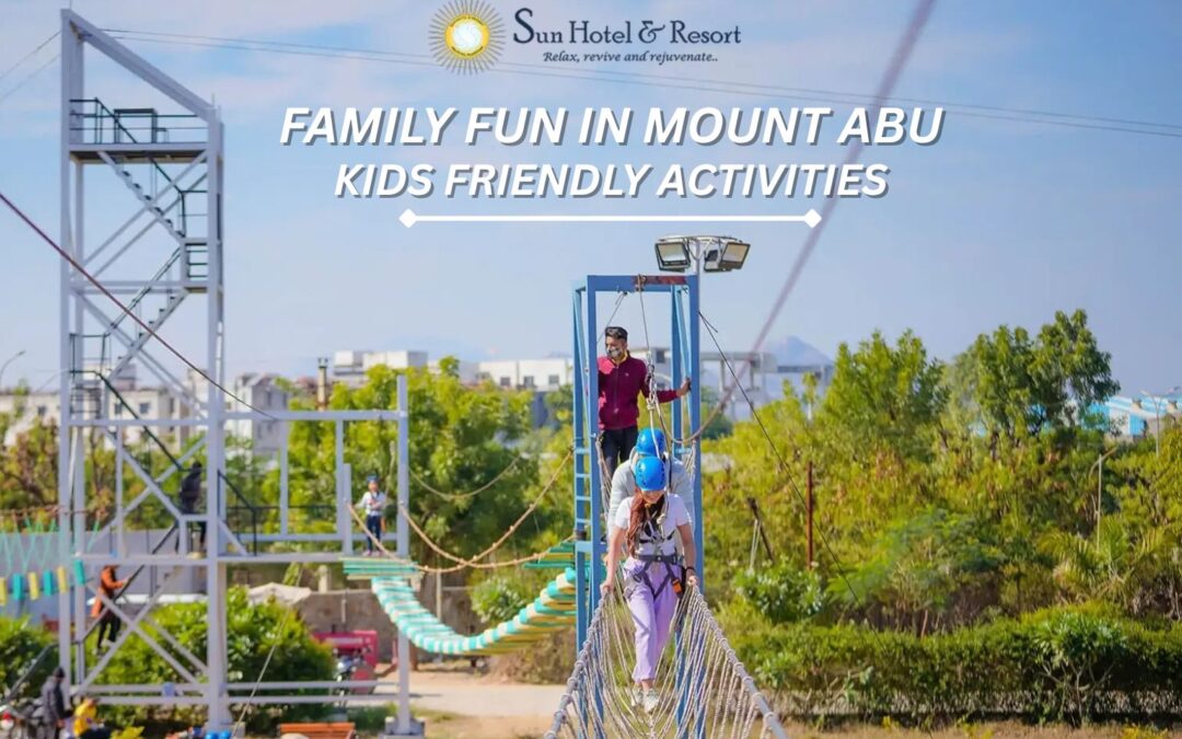 Family Fun in Mount Abu: Kid-Friendly Activities Near Sun Hotel and Resort