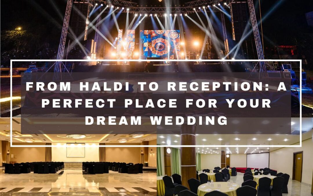 From Haldi to Reception: A Perfect Place for Your Dream Wedding