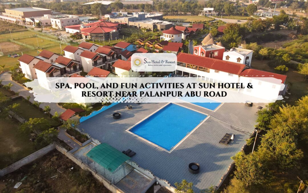 Spa, Pool, and Fun Activities at Sun Hotel & Resort Near Palanpur Abu Road