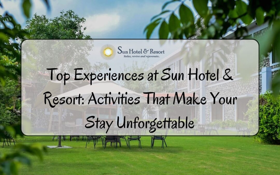 Top Experiences at Sun Hotel & Resort Activities That Make Your Stay Unforgettable