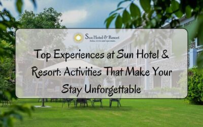 Top Experiences at Sun Hotel & Resort: Activities That Make Your Stay Unforgettable