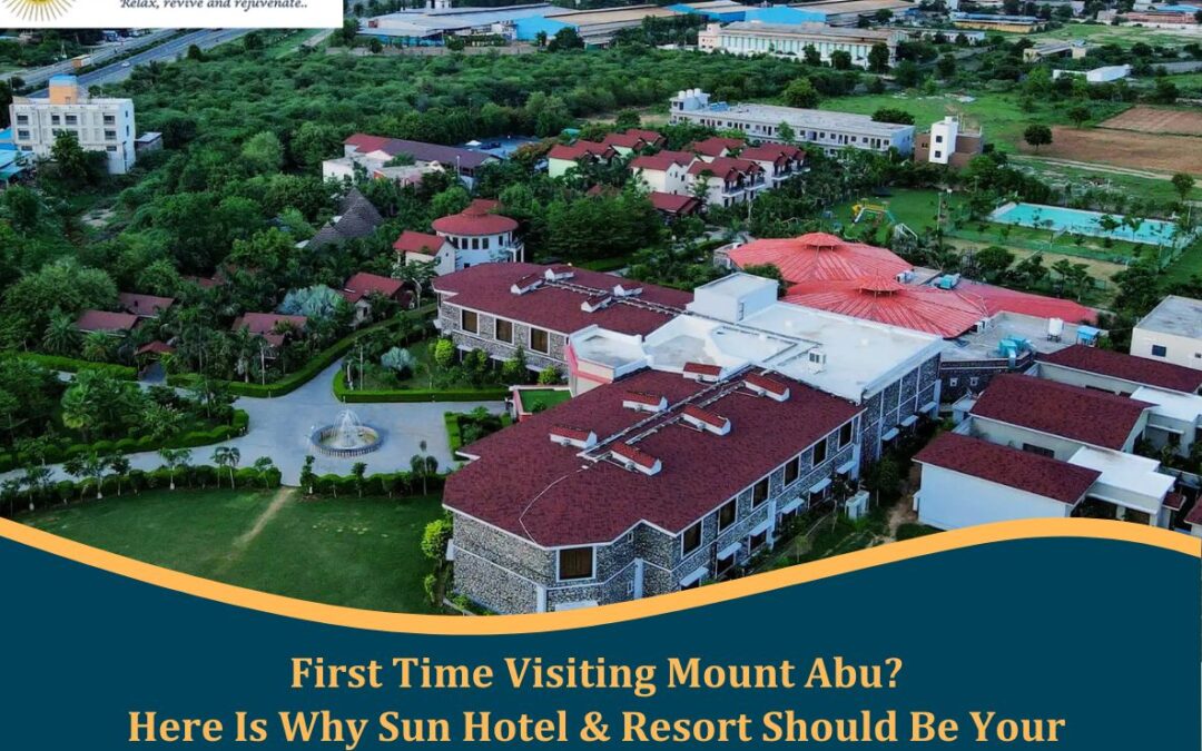 First Time Visiting Mount Abu? Here Is Why Sun Hotel & Resort Should Be Your First Choice