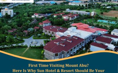 First Time Visiting Mount Abu? Here Is Why Sun Hotel & Resort Should Be Your First Choice