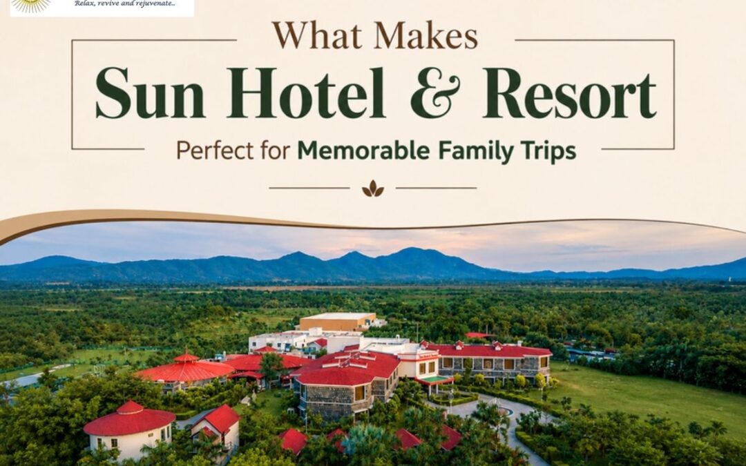 What Makes Sun Hotel & Resort Perfect for Memorable Family Trips